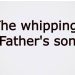 The Whipping Father’s Son