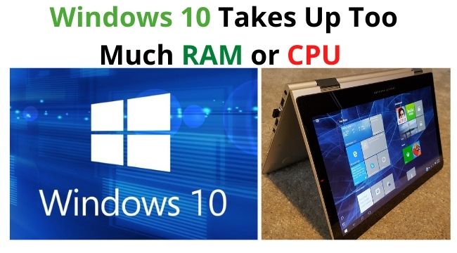 Windows 10 Takes Up Too Much RAM or CPU – Here’s The Solution